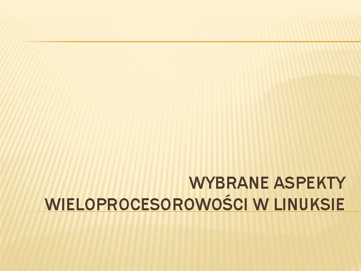 WYBRANE ASPEKTY WIELOPROCESOROWOŚCI W LINUKSIE 