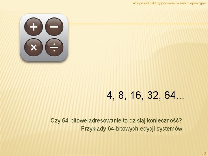 Wpływ architektury procesora na system operacyjny 4, 8, 16, 32, 64. . . Czy