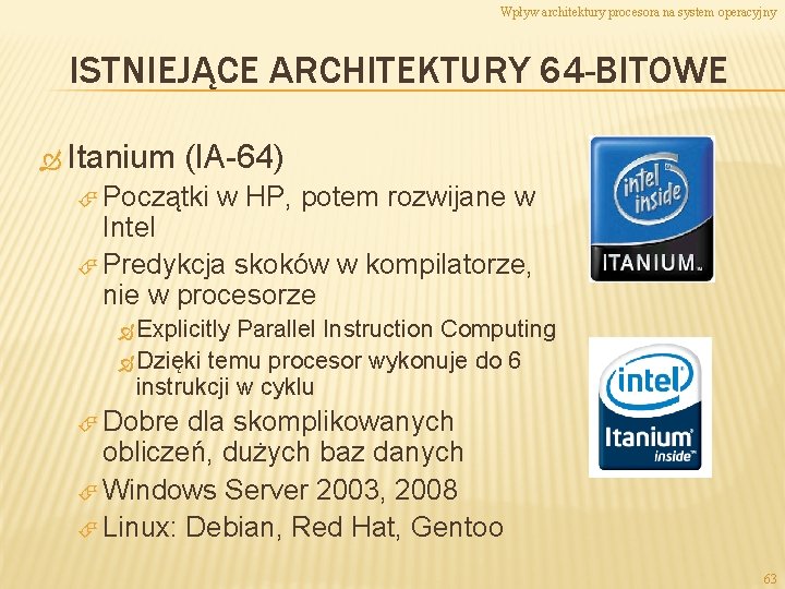 Wpływ architektury procesora na system operacyjny ISTNIEJĄCE ARCHITEKTURY 64 -BITOWE Itanium (IA-64) Początki w