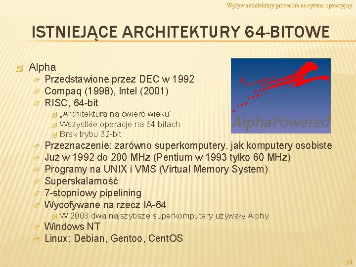 Wpływ architektury procesora na system operacyjny ISTNIEJĄCE ARCHITEKTURY 64 -BITOWE Alpha Przedstawione przez DEC