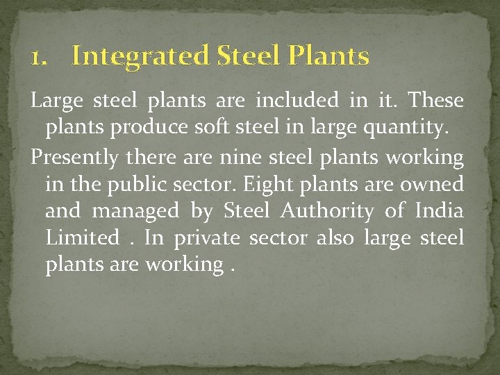 1. Integrated Steel Plants Large steel plants are included in it. These plants produce