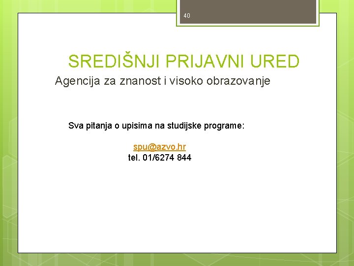 40 SREDIŠNJI PRIJAVNI URED Agencija za znanost i visoko obrazovanje Sva pitanja o upisima 40 SREDIŠNJI PRIJAVNI URED Agencija za znanost i visoko obrazovanje Sva pitanja o upisima