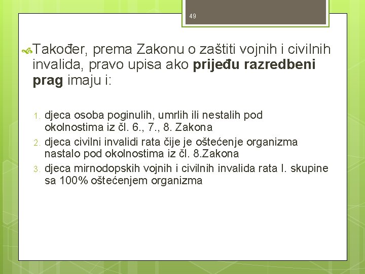 49 Također, prema Zakonu o zaštiti vojnih i civilnih invalida, pravo upisa ako prijeđu 49 Također, prema Zakonu o zaštiti vojnih i civilnih invalida, pravo upisa ako prijeđu