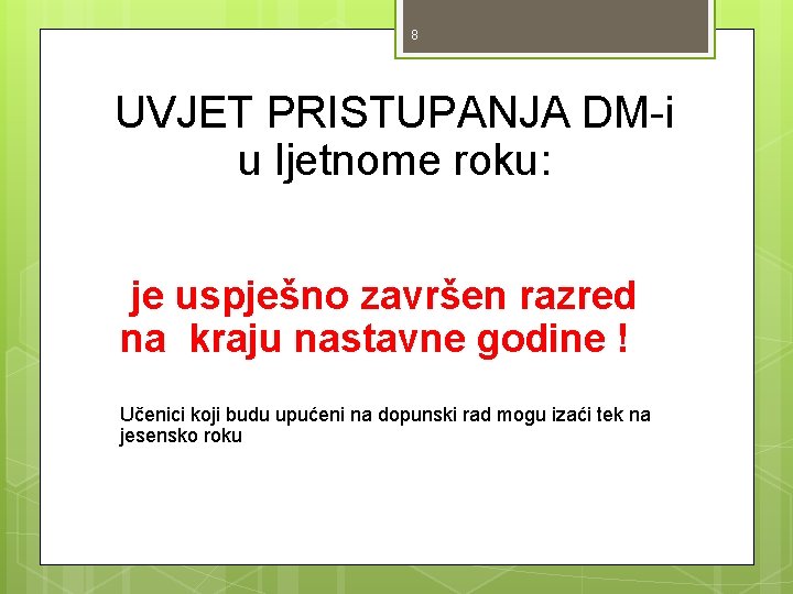 8 UVJET PRISTUPANJA DM-i u ljetnome roku: je uspješno završen razred na kraju nastavne 8 UVJET PRISTUPANJA DM-i u ljetnome roku: je uspješno završen razred na kraju nastavne