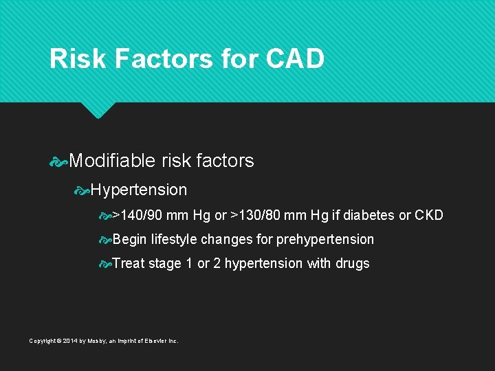 Risk Factors for CAD Modifiable risk factors Hypertension >140/90 mm Hg or >130/80 mm