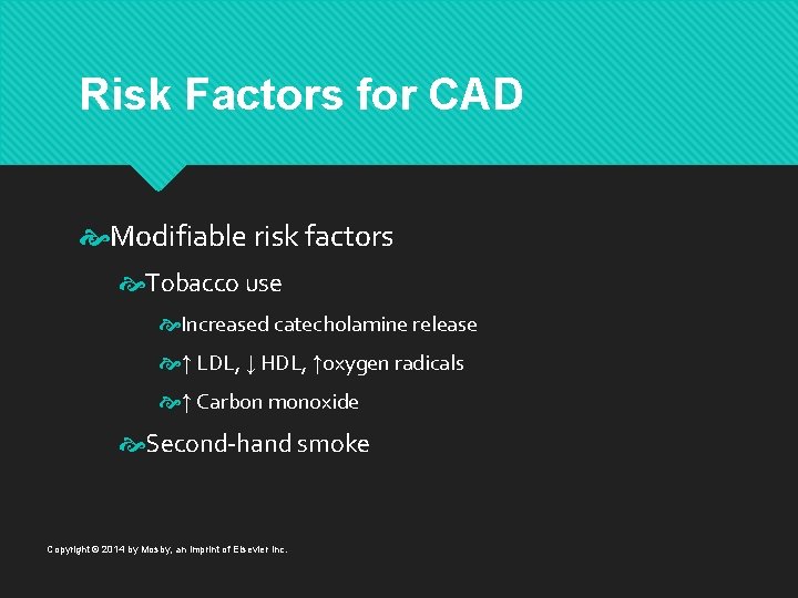 Risk Factors for CAD Modifiable risk factors Tobacco use Increased catecholamine release ↑ LDL,