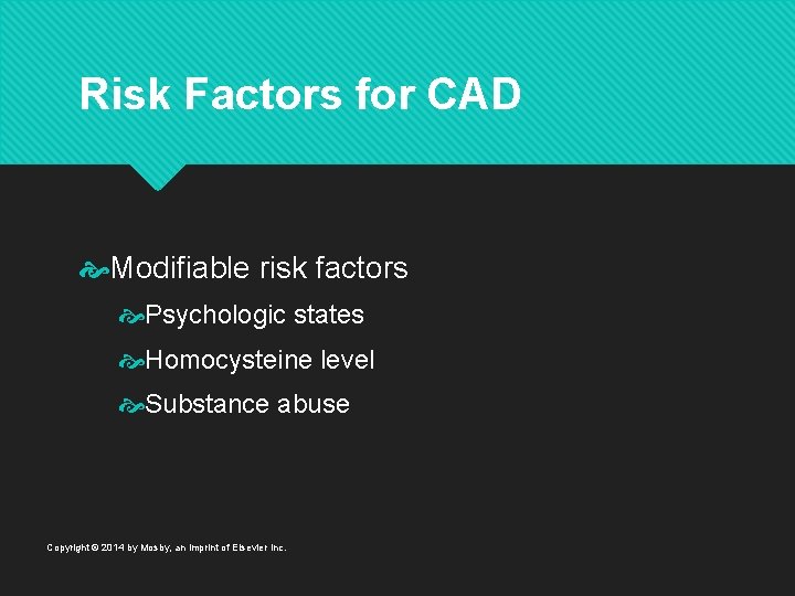 Risk Factors for CAD Modifiable risk factors Psychologic states Homocysteine level Substance abuse Copyright
