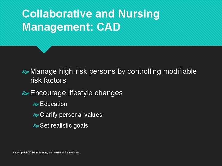 Collaborative and Nursing Management: CAD Manage high-risk persons by controlling modifiable risk factors Encourage