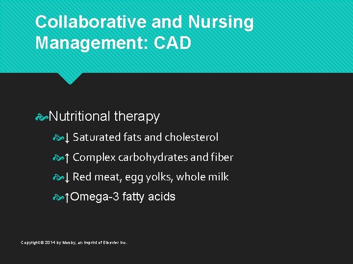 Collaborative and Nursing Management: CAD Nutritional therapy ↓ Saturated fats and cholesterol ↑ Complex