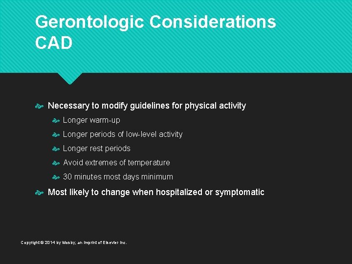 Gerontologic Considerations CAD Necessary to modify guidelines for physical activity Longer warm-up Longer periods