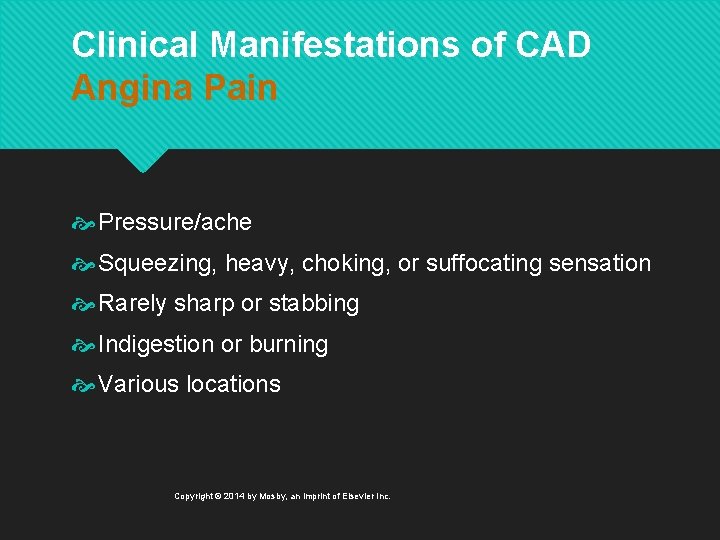 Clinical Manifestations of CAD Angina Pain Pressure/ache Squeezing, heavy, choking, or suffocating sensation Rarely