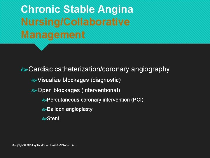 Chronic Stable Angina Nursing/Collaborative Management Cardiac catheterization/coronary angiography Visualize blockages (diagnostic) Open blockages (interventional)