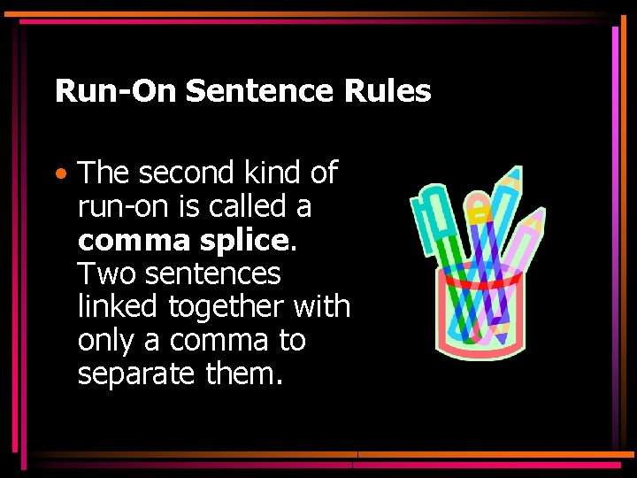 Run-On Sentence Rules • The second kind of run-on is called a comma splice.