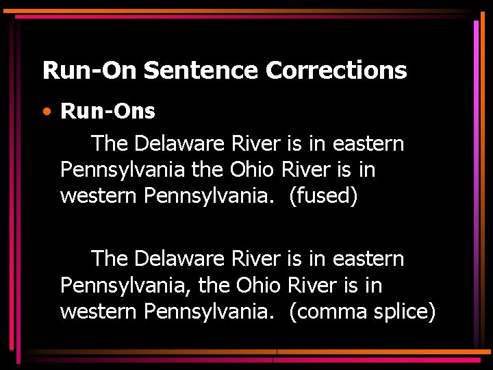 Run-On Sentence Corrections • Run-Ons The Delaware River is in eastern Pennsylvania the Ohio