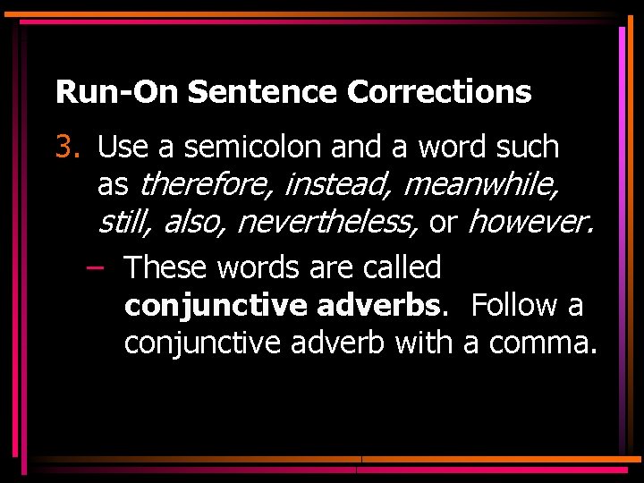 Run-On Sentence Corrections 3. Use a semicolon and a word such as therefore, instead,