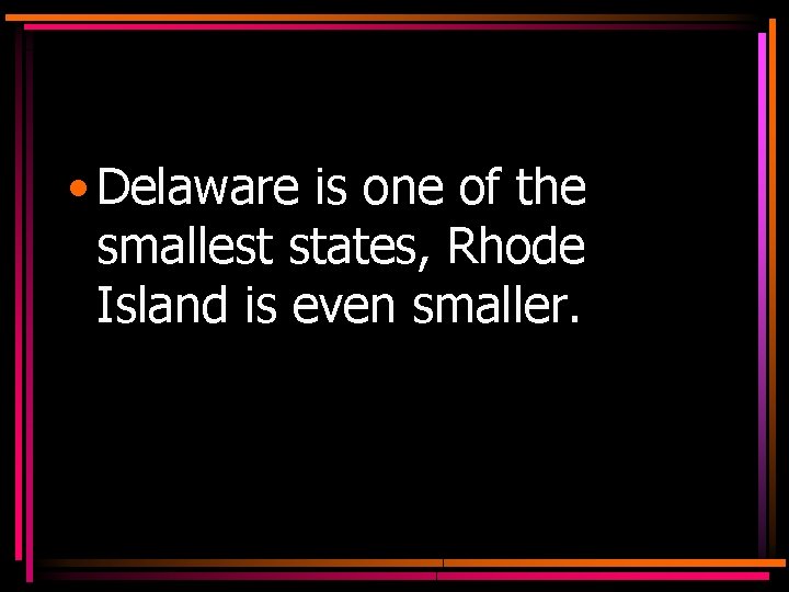 • Delaware is one of the smallest states, Rhode Island is even smaller.