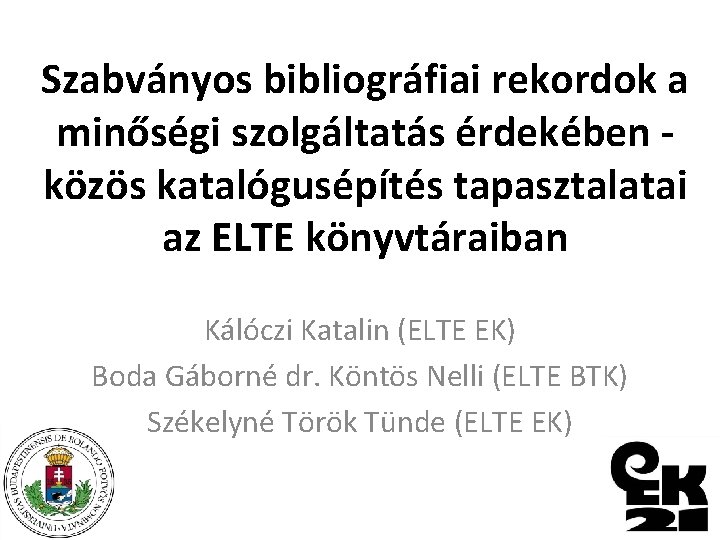Szabványos bibliográfiai rekordok a minőségi szolgáltatás érdekében közös katalógusépítés tapasztalatai az ELTE könyvtáraiban Kálóczi