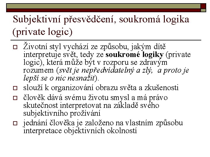 Subjektivní přesvědčení, soukromá logika (private logic) o o Životní styl vychází ze způsobu, jakým