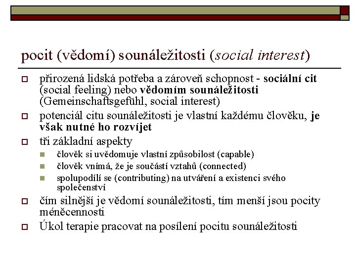 pocit (vědomí) sounáležitosti (social interest) o o o přirozená lidská potřeba a zároveň schopnost pocit (vědomí) sounáležitosti (social interest) o o o přirozená lidská potřeba a zároveň schopnost