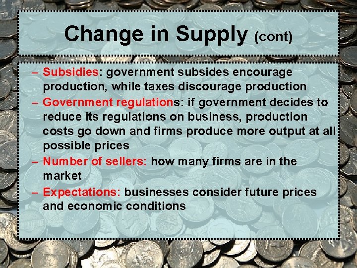Change in Supply (cont) – Subsidies: government subsides encourage production, while taxes discourage production