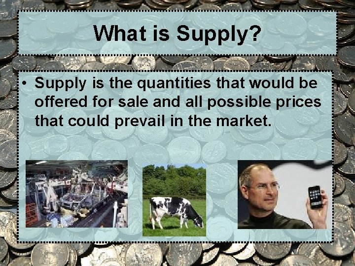 What is Supply? • Supply is the quantities that would be offered for sale