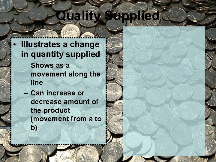 Quality Supplied • Illustrates a change in quantity supplied – Shows as a movement