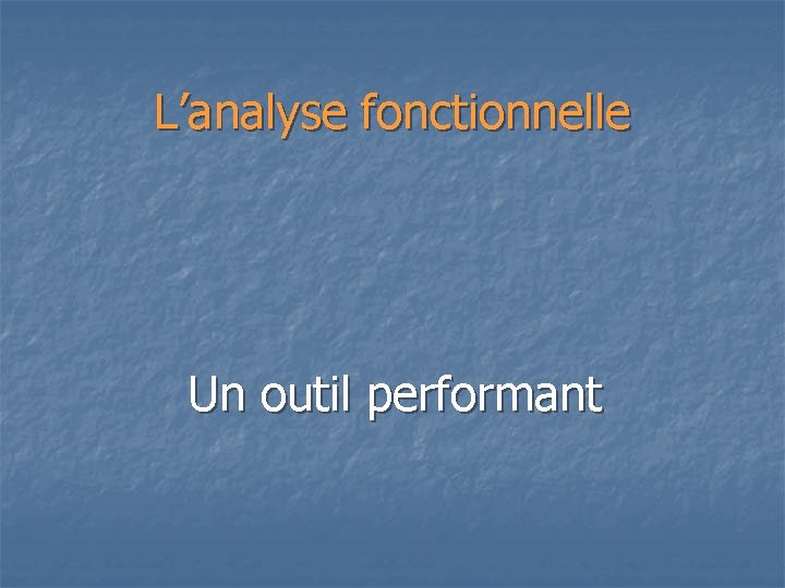 L’analyse fonctionnelle Un outil performant 