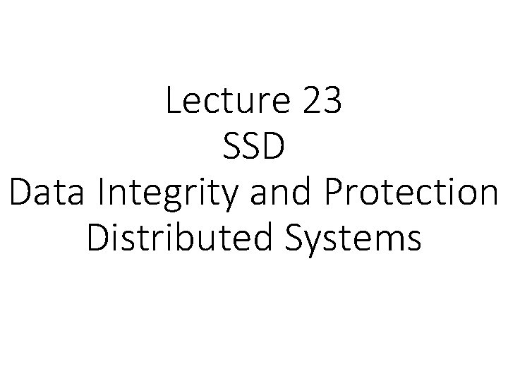 Lecture 23 SSD Data Integrity and Protection Distributed Systems 