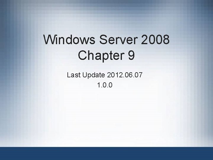 Windows Server 2008 Chapter 9 Last Update 2012. 06. 07 1. 0. 0 