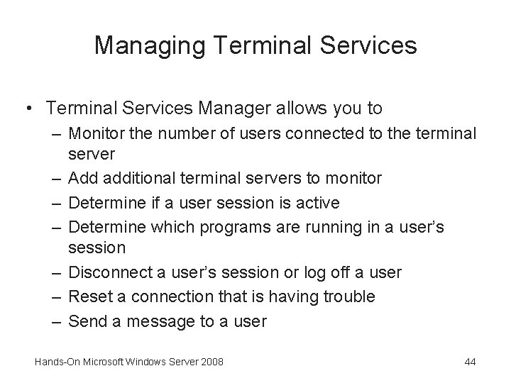 Managing Terminal Services • Terminal Services Manager allows you to – Monitor the number