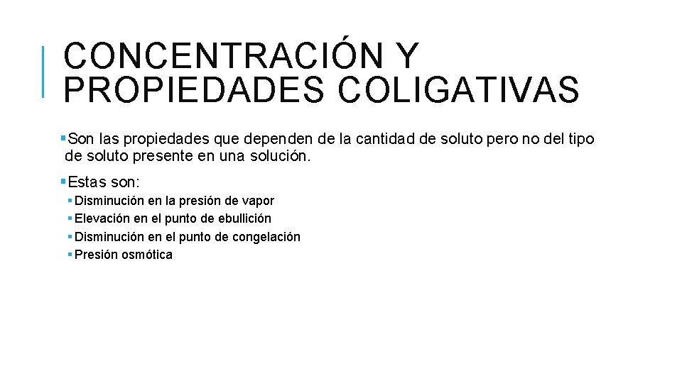 CONCENTRACIÓN Y PROPIEDADES COLIGATIVAS §Son las propiedades que dependen de la cantidad de soluto