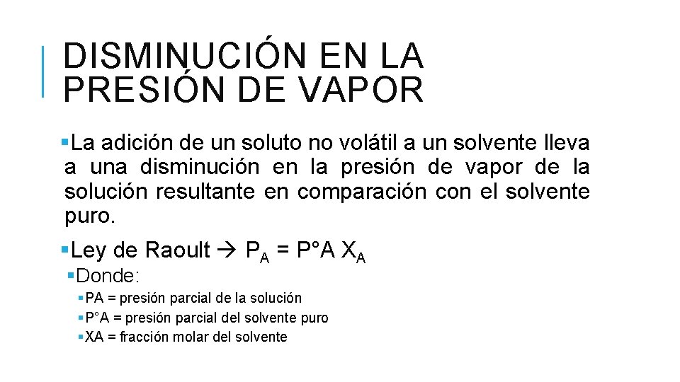 DISMINUCIÓN EN LA PRESIÓN DE VAPOR §La adición de un soluto no volátil a