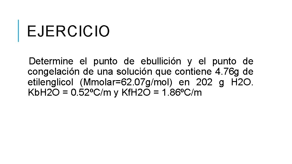 EJERCICIO Determine el punto de ebullición y el punto de congelación de una solución