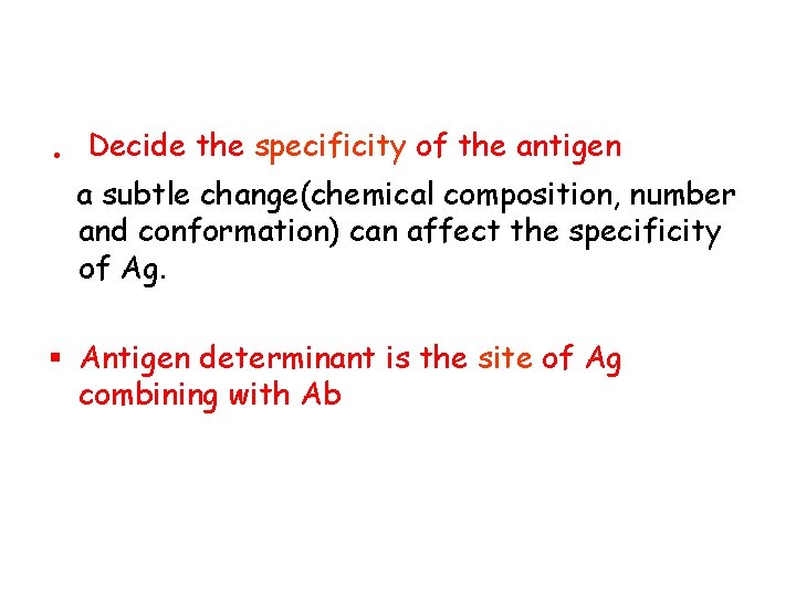 . Decide the specificity of the antigen a subtle change(chemical composition, number and conformation)