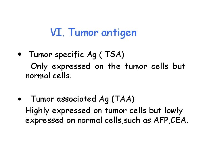 VI. Tumor antigen • Tumor specific Ag ( TSA) Only expressed on the tumor