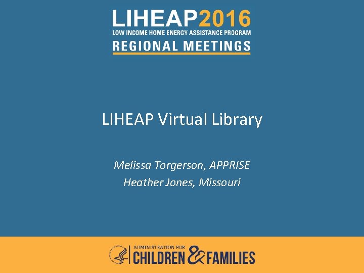 LIHEAP Virtual Library Melissa Torgerson, APPRISE Heather Jones, Missouri 