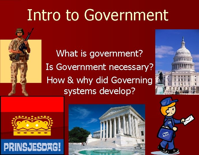 Intro to Government What is government? Is Government necessary? How & why did Governing