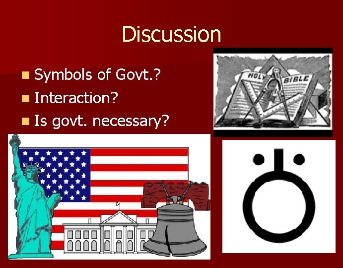 Discussion n Symbols of Govt. ? n Interaction? n Is govt. necessary? 