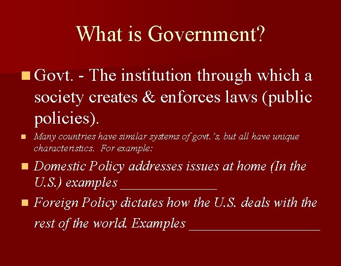 What is Government? n Govt. - The institution through which a society creates &