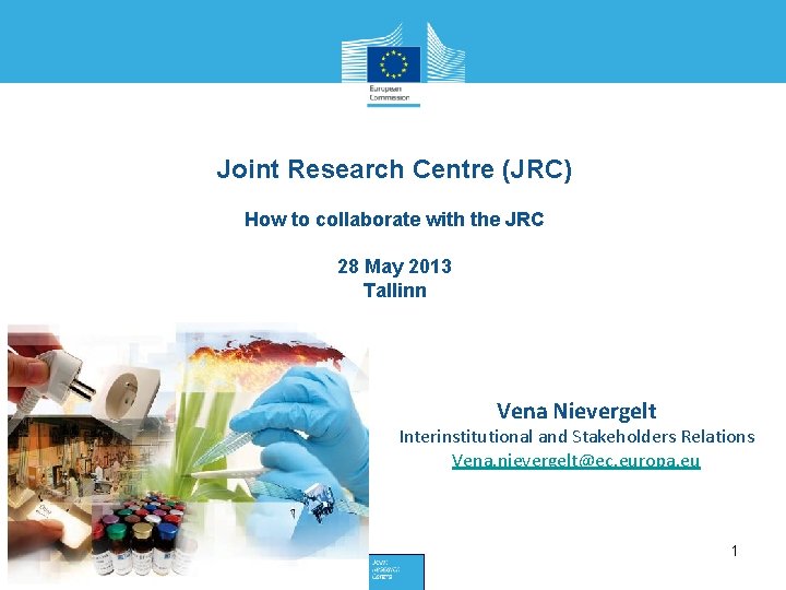 Joint Research Centre (JRC) How to collaborate with the JRC 28 May 2013 Tallinn