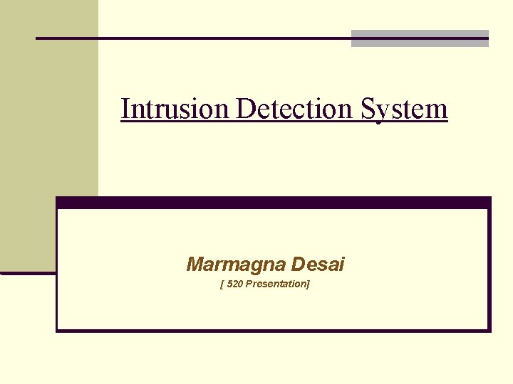 Intrusion Detection System Marmagna Desai [ 520 Presentation] 