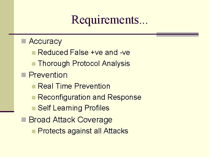 Requirements. . . Accuracy Reduced False +ve and -ve Thorough Protocol Analysis Prevention Real