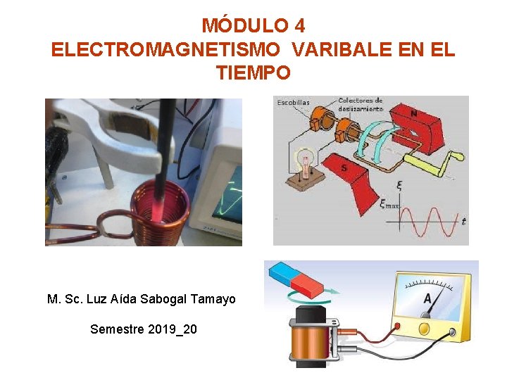 MÓDULO 4 ELECTROMAGNETISMO VARIBALE EN EL TIEMPO M. Sc. Luz Aída Sabogal Tamayo Semestre