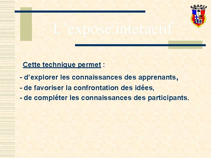 L’exposé interactif Cette technique permet : - d’explorer les connaissances des apprenants, - de