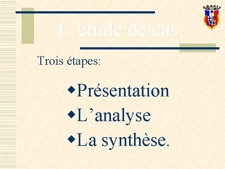 L’étude de cas Trois étapes: w. Présentation w. L’analyse w. La synthèse. 