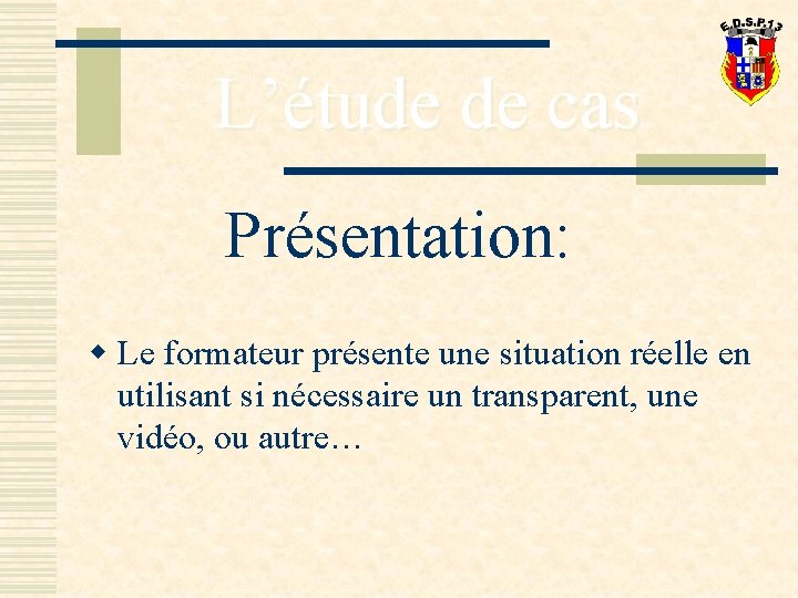 L’étude de cas Présentation: w Le formateur présente une situation réelle en utilisant si