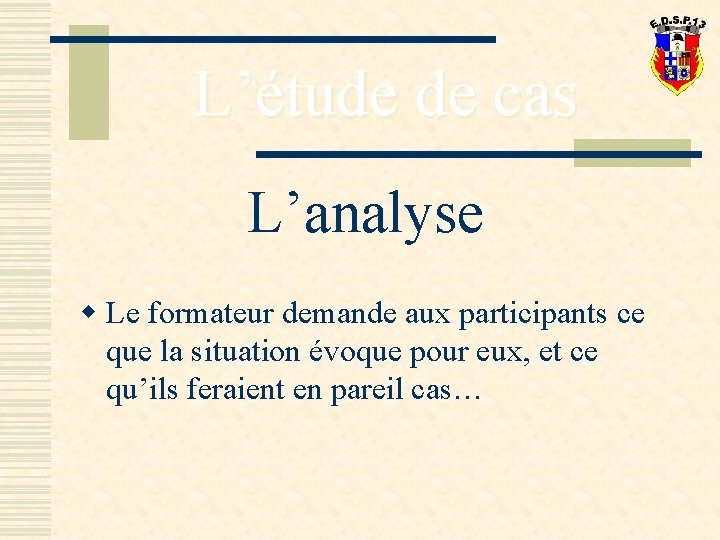 L’étude de cas L’analyse w Le formateur demande aux participants ce que la situation