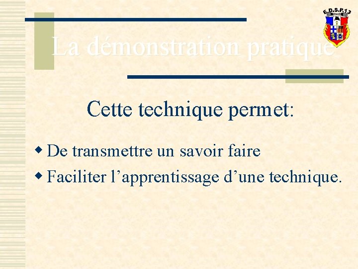 La démonstration pratique Cette technique permet: w De transmettre un savoir faire w Faciliter