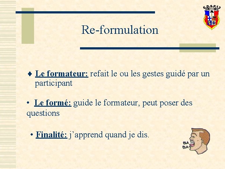 Re-formulation ¨ Le formateur: refait le ou les gestes guidé par un participant •