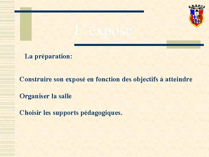 L’exposé La préparation: Construire son exposé en fonction des objectifs à atteindre Organiser la